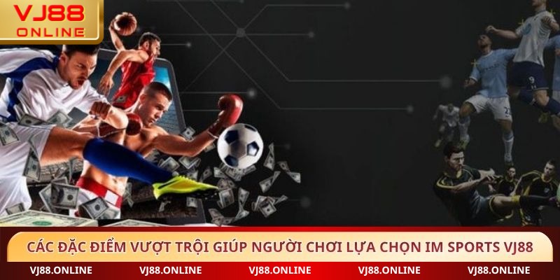 Các đặc điểm vượt trội giúp người chơi lựa chọn IM Sports VJ88