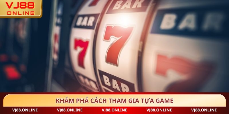 Khám phá cách tham gia tựa game