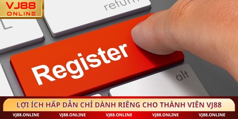 Lợi ích hấp dẫn chỉ dành riêng cho thành viên VJ88